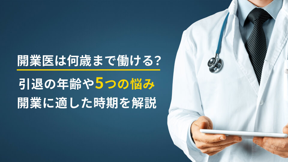 開業医は何歳まで働ける？引退の年齢や5つの悩み・開業に適した時期を解説